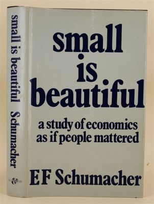  Small Is Beautiful: Economics as if People Mattered -  Kuinka Yksinkertaisuus On Voimaa Globaalissa Taloudessa